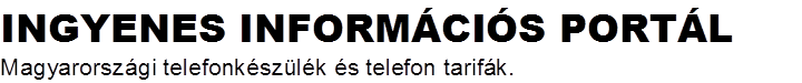 INGYENES INFORMÁCIÓS PORTÁL
Magyarországi telefonkészülék és telefon tarifák.
